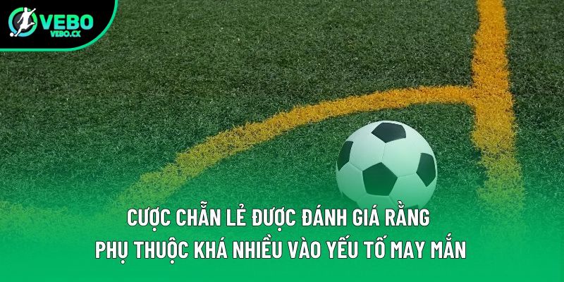 Cược chẵn lẻ được đánh giá rằng phụ thuộc khá nhiều vào yếu tố may mắn