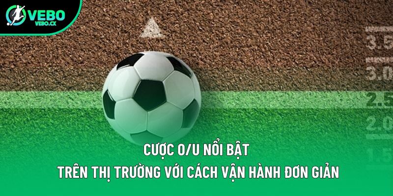 Cược O/U nổi bật trên thị trường với cách vận hành đơn giản