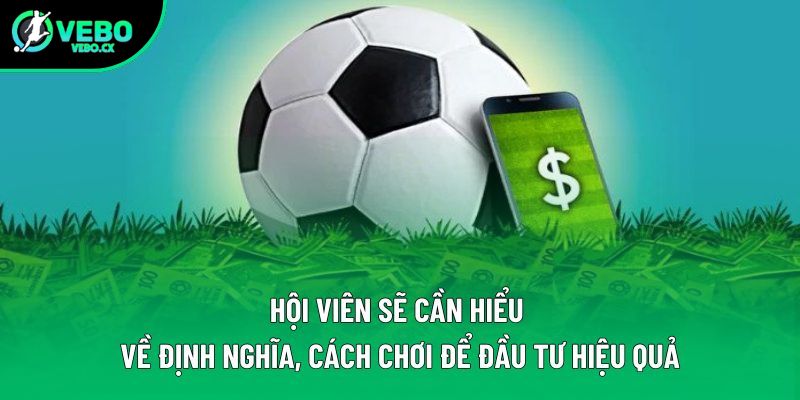 Hội viên sẽ cần hiểu về định nghĩa, cách chơi để đầu tư hiệu quả