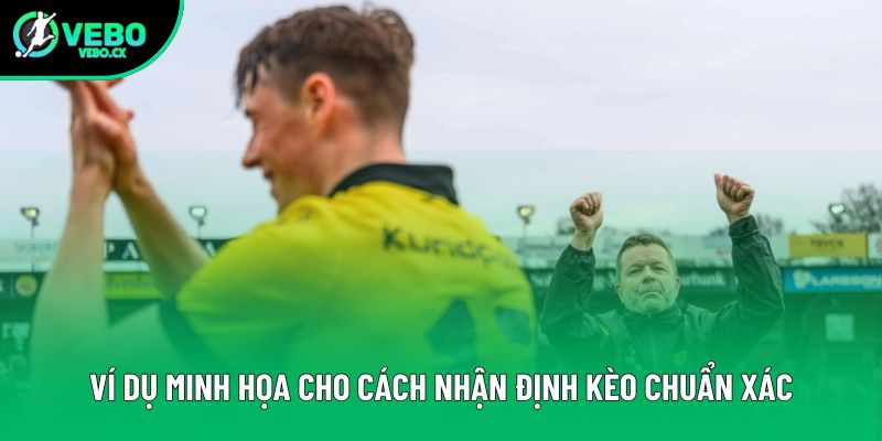 Ví dụ minh họa cho cách nhận định kèo chuẩn xác