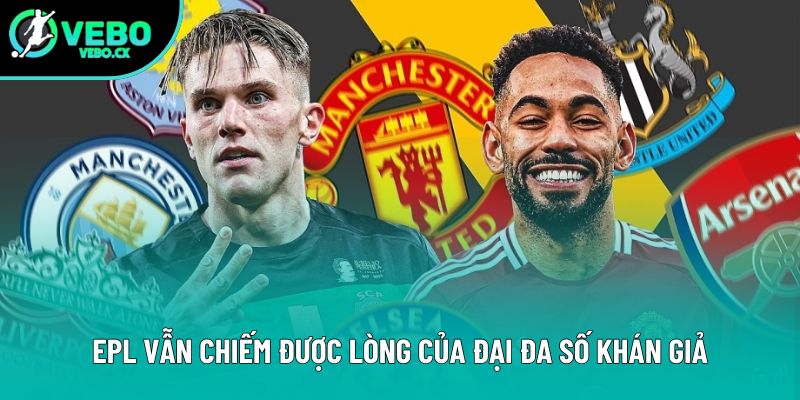 EPL vẫn chiếm được lòng của đại đa số khán giả