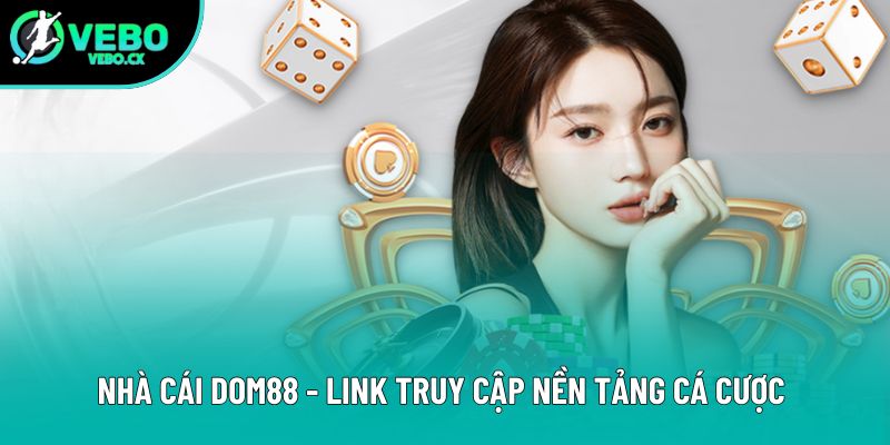 Nhà Cái Dom88 - Link Truy Cập Nền Tảng Cá Cược Chính Thức