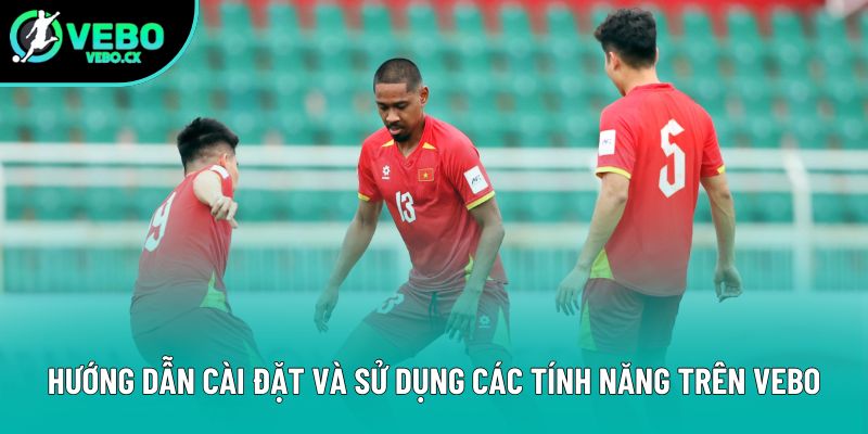 Hướng dẫn cài đặt và sử dụng các tính năng trên VEBO