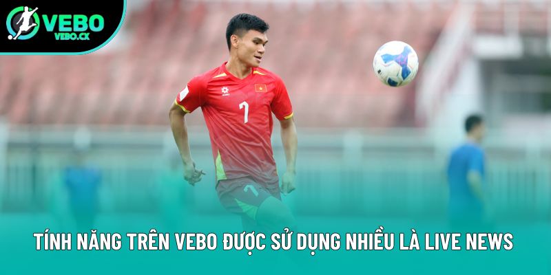 Tính năng trên VEBO được sử dụng nhiều là Live News 
