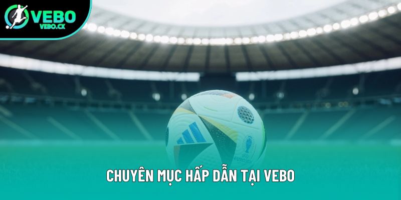 Chuyên mục hấp dẫn tại VEBO 